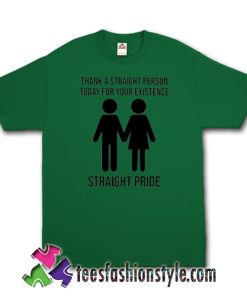 Straight Person Today For Your Existence T Shirt